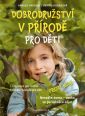 V�ce informac� o v�robku Dobrodru�stv� v p��rod� pro d�ti - Inspirace pro rodi�e, Skv�l� n�pady pro d�ti