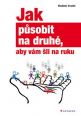 V�ce informac� o v�robku Jak p�sobit na druh�, aby v�m �li na ruku