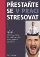 V�ce informac� o v�robku P�esta�te se v pr�ci stresovat - 44 doporu�en� pro ty, kte�� necht�j� pr�ci ob�tovat sv� zdrav�