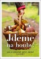 V�ce informac� o v�robku Jdeme na houby! - Jak je spr�vn� ur�it, sb�rat a uva�it